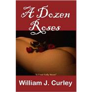 A Dozen Roses by Curley, William J., 9781430318934