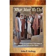 What Must We Do? by Kellogg, John P.; Sarver, Rick; Riley, Kimberly T.; Riley, Lonnie E., 9781505588934