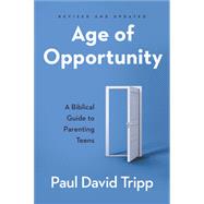 Age of Opportunity: A Biblical Guide to Parenting Teens by Tripp, Paul David, 9781629958934