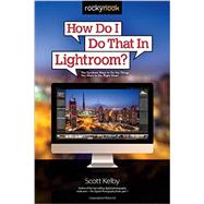 How Do I Do That in Lightroom? by Kelby, Scott, 9781937538934