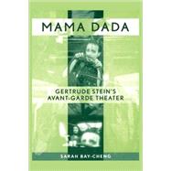 Mama Dada: Gertrude Stein's Avant-Garde Theatre by Bay-Cheng,Sarah, 9780415968935
