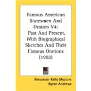 Famous American Statesmen and Orators V4 : Past and Present, with Biographical Sketches and Their Famous Orations (1902) by McClure, Alexander K.; Andrews, Byron, 9780548868935