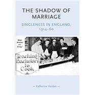 The Shadow of Marriage Singleness in England, 1914-60 by Holden, Katherine, 9780719068935