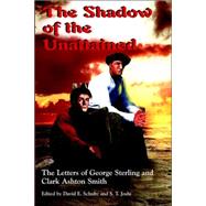 The Shadow of the Unattained: The Letters of Geroge Sterling and Clark Ashton Smith by Schultz, David E.; Joshi, S. T.; Sterling, George; Smith, Clark Ashton, 9780974878935