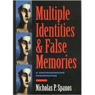 Multiple Identities & False Memories: A Sociocognitive Perspective by Spanos, Nicholas P., 9781557988935