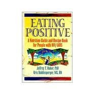 Eating Positive: A Nutrition Guide and Recipe Book for People with HIV/AIDS by Huber; Jeffrey T, 9781560238935