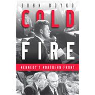 Cold Fire Kennedy's Northern Front by Boyko, John, 9780345808936
