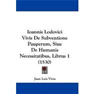 Ioannis Lodovici Vivis De Subventione Pauperum, Siue De Humanis Necessitatibus, Librus 1 by Vives, Juan Luis, 9781437498936
