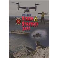 Marine Corps Vision & Strategy 2025 by United States Marine Corps; Department of the Navy, 9781508468936