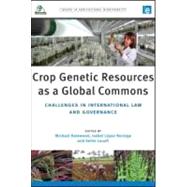 Crop Genetic Resources as a Global Commons by Halewood, Michael; Noriega, Isabel Lopez; Louafi, Selim, 9781844078936