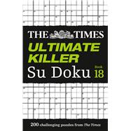 The Times Ultimate Killer Su Doku Book 18 200 of the deadliest Su Doku puzzles by The Times UK, 9780008748937