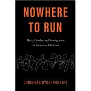Nowhere to Run Race, Gender, and Immigration in American Elections by Phillips, Christian Dyogi, 9780197538937