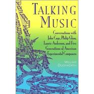 Talking Music Conversations With John Cage, Philip Glass, Laurie Anderson, And 5 Generations Of American Experimental Composers by Duckworth, William, 9780306808937