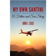 My Own Santini A Father and Son Story by Case, John, 9781098368937