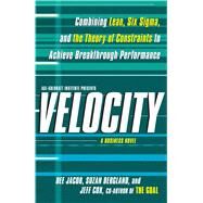 Velocity Combining Lean, Six Sigma and the Theory of Constraints to Achieve Breakthrough Performance - A Business Novel by Jacob, Dee; Bergland, Suzan; Cox, Jeff, 9781439158937