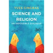 Science and Religion An Impossible Dialogue by Gingras, Yves; Keating, Peter, 9781509518937