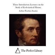 Three Introductory Lectures on the Study of Ecclesiastical History by Stanley, Arthur Penrhyn, 9781523208937