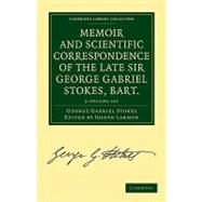 Memoir and Scientific Correspondence of the Late Sir George Gabriel Stokes, Bart. by Stokes, George Gabriel; Larmor, Joseph, 9781108008938