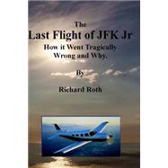 The Last Flight of JFK Jr. by Roth, Richard, 9781505478938