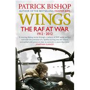 Wings The RAF at War, 1912-2012 by Bishop, Patrick, 9781848878938