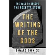 The Writing of the Gods The Race to Decode the Rosetta Stone by Dolnick, Edward, 9781501198939