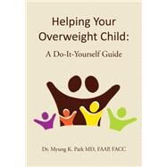 Helping Your Overweight Child by Park, Myung K., M.D., 9781502328939