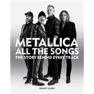 Metallica All the Songs The story behind every track by Clerc, Benot, 9781784728939
