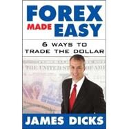 Forex Made Easy 6 Ways to Trade the Dollar by Dicks, James, 9780071438940