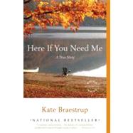 Here If You Need Me A True Story by Braestrup, Kate, 9780316118941
