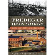 Tredegar Iron Works by Madison, Nathan Vernon, 9781467118941