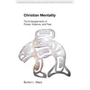 Christian Mentality: The Entanglements of Power, Violence and Fear by Mack,Burton L., 9781845538941