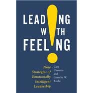 Leading with Feeling Nine Strategies of Emotionally Intelligent Leadership by Cherniss, Cary; Roche, Cornelia, 9780190698942