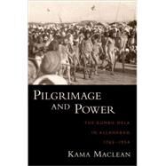 Pilgrimage and Power The Kumbh Mela in Allahabad, 1765-1954 by Maclean, Kama, 9780195338942