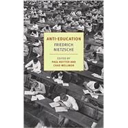 Anti-Education On the Future of Our Educational Institutions by Nietzsche, Friedrich; Searls, Damion; Reitter, Paul; Wellmon, Chad; Reitter, Paul, 9781590178942