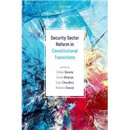 Security Sector Reform in Constitutional Transitions by Barany, Zoltan; Bisarya, Sumit; Choudhry, Sujit; Stacey, Richard, 9780198848943