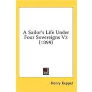 A Sailor's Life Under Four Sovereigns 2 by Keppel, Henry, 9780548858943