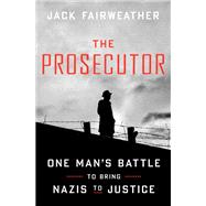 The Prosecutor One Man's Battle to Bring Nazis to Justice by Fairweather, Jack, 9780593238943