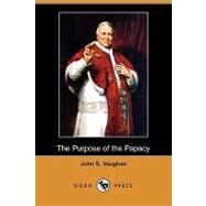 The Purpose of the Papacy by Vaughan, John S., 9781409918943