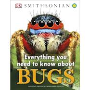 Everything You Need to Know About Bugs by DK Publishing, 9781465428943