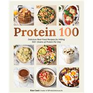 Protein 100 Delicious Real-Food Recipes for Hitting 100+ Grams of Protein Per Day by Cauti, Kim, 9781577158943