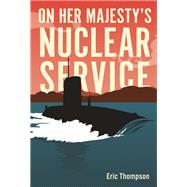 On Her Majesty's Nuclear Service by Thompson, Eric, 9781612008943