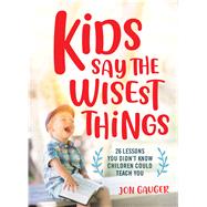 Kids Say the Wisest Things by Gauger, Jon, 9780802418944