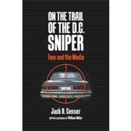 On the Trail of the D. C. Sniper : Fear and the Media by Censer, Jack Richard, 9780813928944