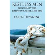 Restless Men Masculinity and Robinson Crusoe, 1788-1840 by Downing, Karen, 9781137348944