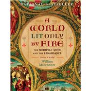 A World Lit Only by Fire The Medieval Mind and the Renaissance-Portrait of an Age by Manchester, William, 9781454908944