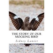 The Story of Our Mocking Bird by Lanier, Sidney, 9781507848944