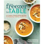 From Freezer to Table 75+ Simple, Whole Foods Recipes for Gathering, Cooking, and Sharing: A Cookbook by Conner, Polly; Tiemeyer, Rachel, 9781623368944