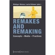 Remakes and Remaking: Concepts - Media - Practices by Heinze, Rdiger; Kramer, Lucia, 9783837628944