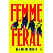 Femme Feral A Novel by Beckbessinger, Sam, 9780143138945