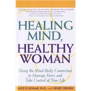 Healing Mind, Healthy Woman Using the Mind-Body Connection to Manage Stress and Take Control of Your Life by Domar, Alice D., 9780385318945